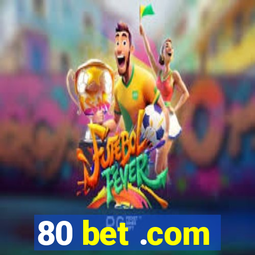 80 bet .com